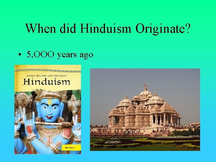 When did Hinduism Originate? • 5, OOO years ago 
