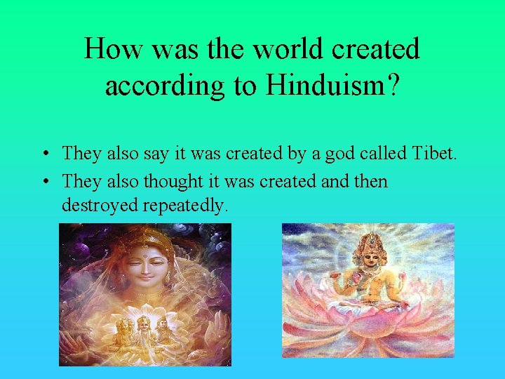 How was the world created according to Hinduism? • They also say it was