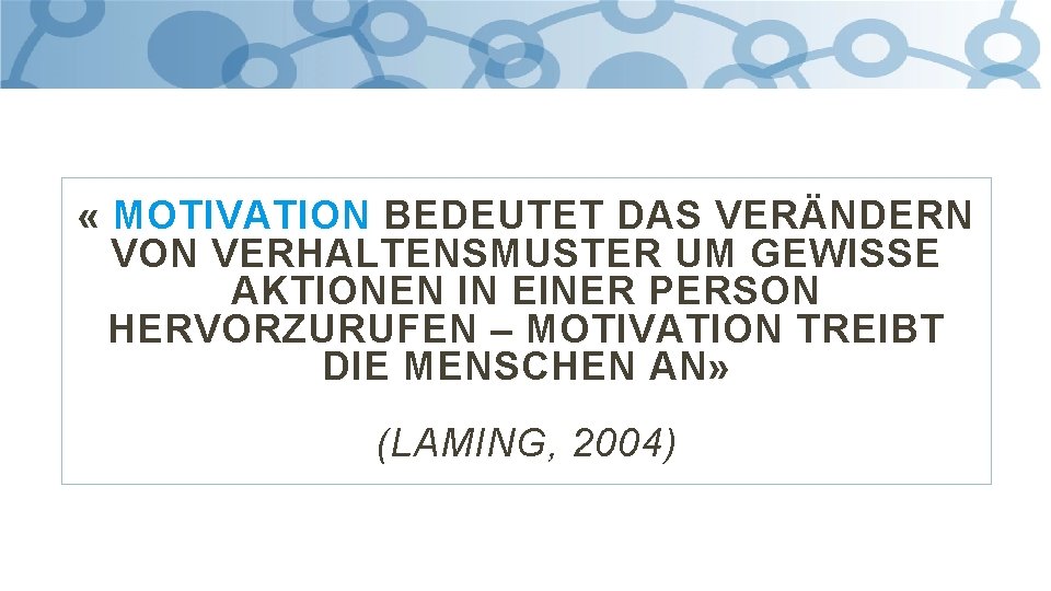  « MOTIVATION BEDEUTET DAS VERÄNDERN VON VERHALTENSMUSTER UM GEWISSE AKTIONEN IN EINER PERSON