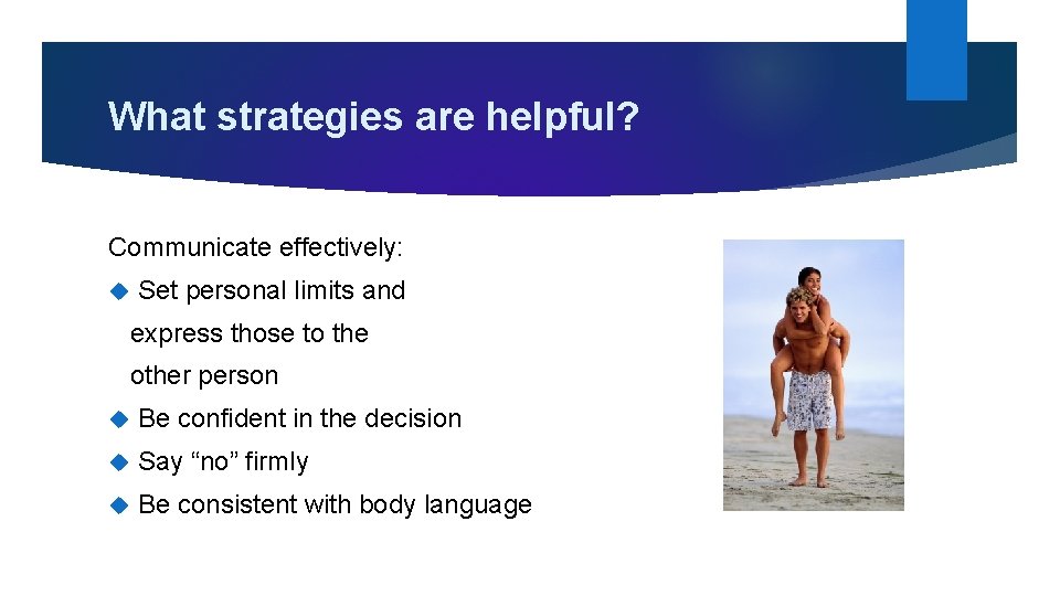 What strategies are helpful? Communicate effectively: Set personal limits and express those to the