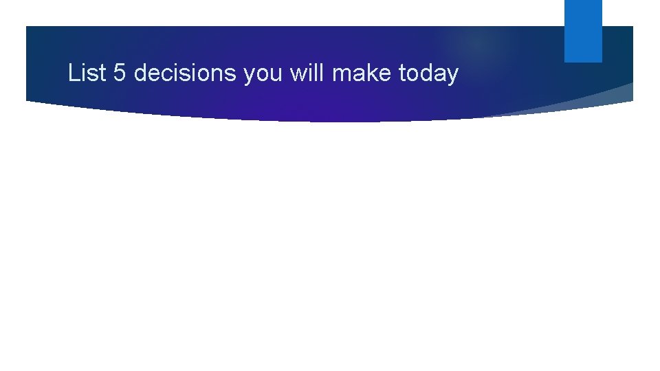 List 5 decisions you will make today 