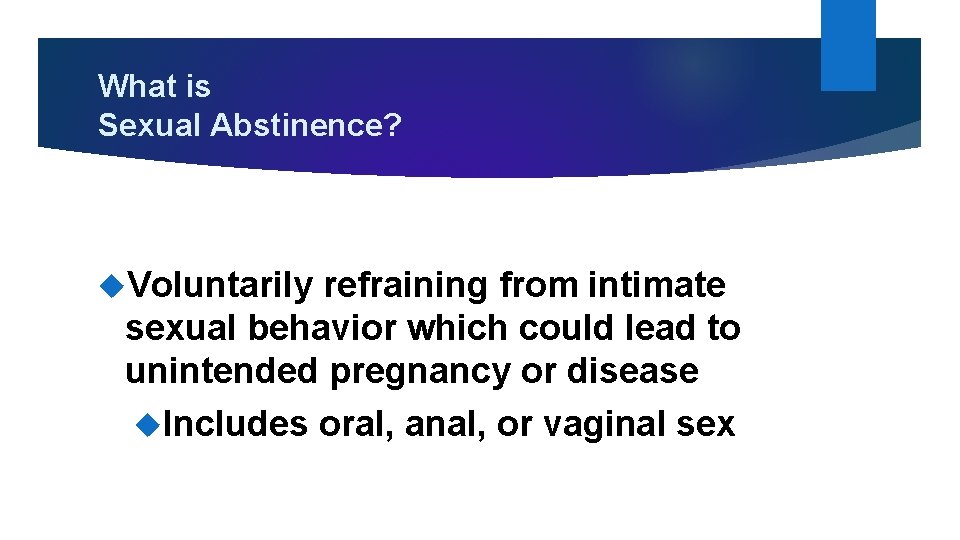 What is Sexual Abstinence? Voluntarily refraining from intimate sexual behavior which could lead to