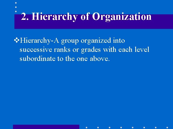 2. Hierarchy of Organization v. Hierarchy-A group organized into successive ranks or grades with