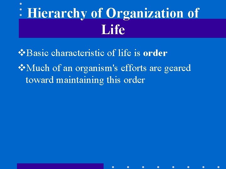 Hierarchy of Organization of Life v. Basic characteristic of life is order v. Much