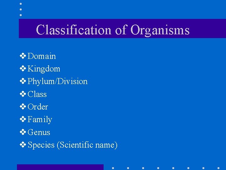 Classification of Organisms v Domain v Kingdom v Phylum/Division v Class v Order v