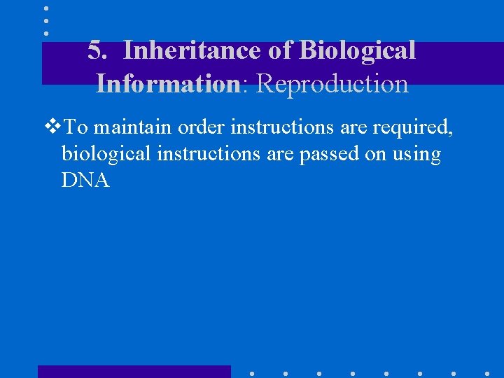 5. Inheritance of Biological Information: Reproduction v. To maintain order instructions are required, biological