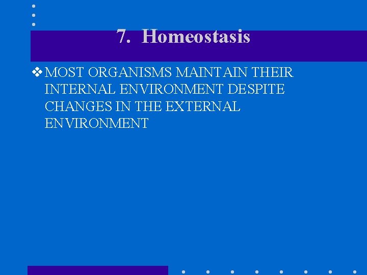 7. Homeostasis v MOST ORGANISMS MAINTAIN THEIR INTERNAL ENVIRONMENT DESPITE CHANGES IN THE EXTERNAL