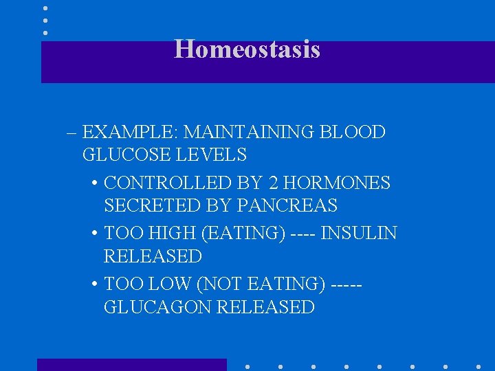 Homeostasis – EXAMPLE: MAINTAINING BLOOD GLUCOSE LEVELS • CONTROLLED BY 2 HORMONES SECRETED BY