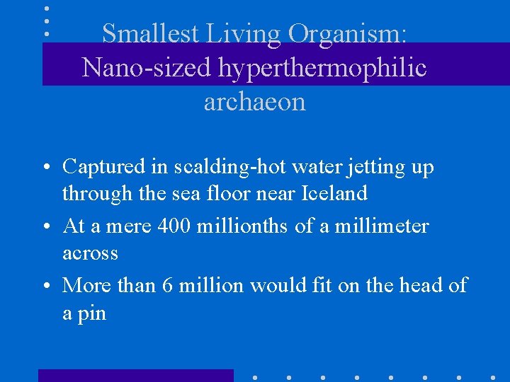Smallest Living Organism: Nano-sized hyperthermophilic archaeon • Captured in scalding-hot water jetting up through