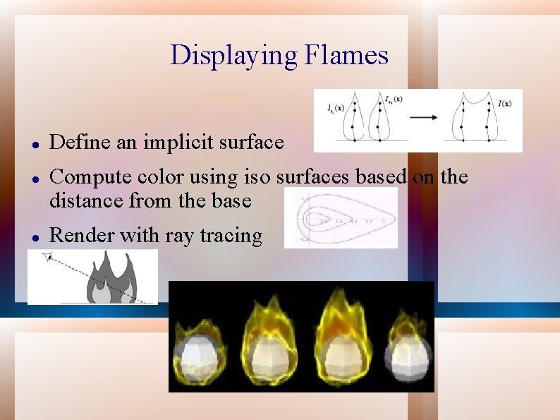 Displaying Flames Define an implicit surface Compute color using iso surfaces based on the