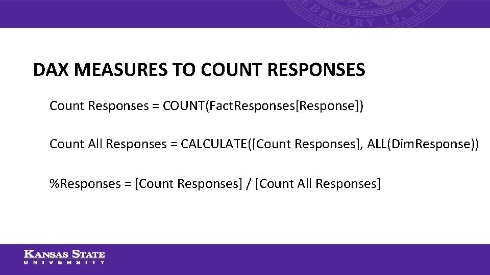 DAX MEASURES TO COUNT RESPONSES Count Responses = COUNT(Fact. Responses[Response]) Count All Responses =