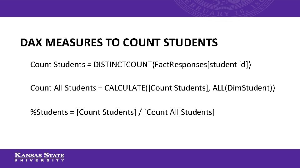 DAX MEASURES TO COUNT STUDENTS Count Students = DISTINCTCOUNT(Fact. Responses[student id]) Count All Students