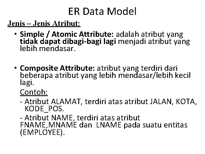 ER Data Model Jenis – Jenis Atribut: • Simple / Atomic Attribute: adalah atribut ER Data Model Jenis – Jenis Atribut: • Simple / Atomic Attribute: adalah atribut