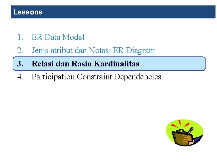 Lessons 1. ER Data Model 2. Jenis atribut dan Notasi ER Diagram 3. Relasi Lessons 1. ER Data Model 2. Jenis atribut dan Notasi ER Diagram 3. Relasi