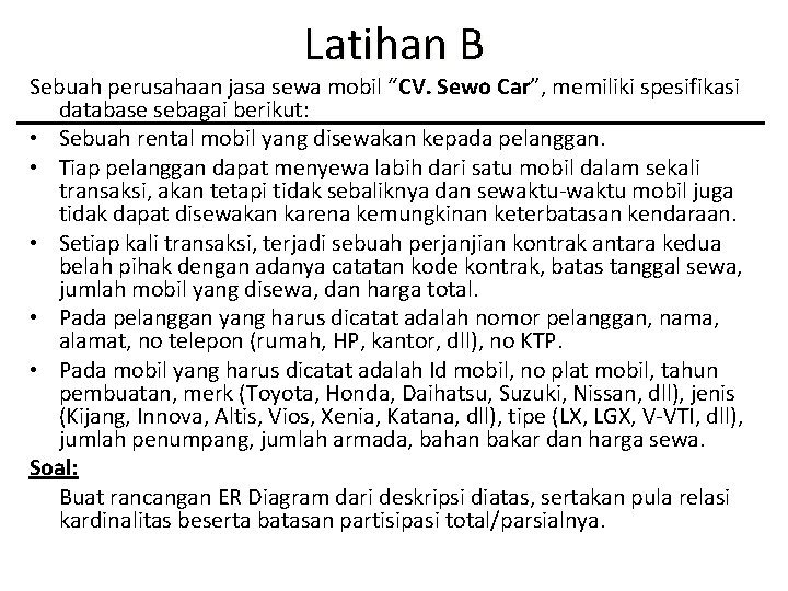 Latihan B Sebuah perusahaan jasa sewa mobil “CV. Sewo Car”, memiliki spesifikasi database sebagai Latihan B Sebuah perusahaan jasa sewa mobil “CV. Sewo Car”, memiliki spesifikasi database sebagai