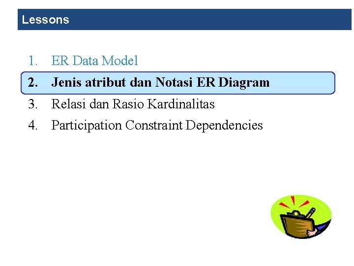 Lessons 1. ER Data Model 2. Jenis atribut dan Notasi ER Diagram 3. Relasi Lessons 1. ER Data Model 2. Jenis atribut dan Notasi ER Diagram 3. Relasi