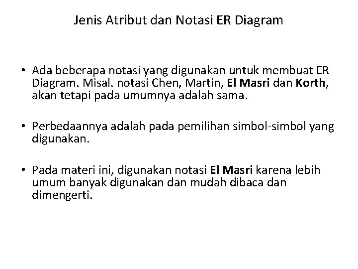 Jenis Atribut dan Notasi ER Diagram • Ada beberapa notasi yang digunakan untuk membuat Jenis Atribut dan Notasi ER Diagram • Ada beberapa notasi yang digunakan untuk membuat