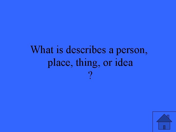What is describes a person, place, thing, or idea ? 