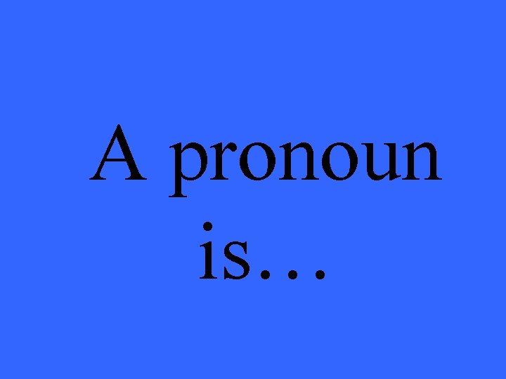 A pronoun is… 