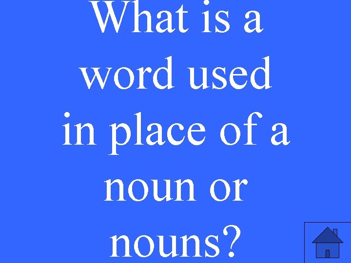 What is a word used in place of a noun or nouns? 