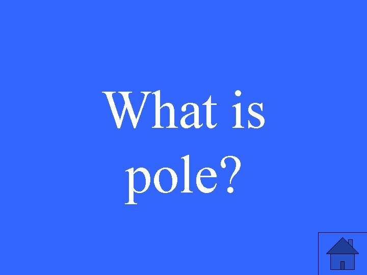 What is pole? 