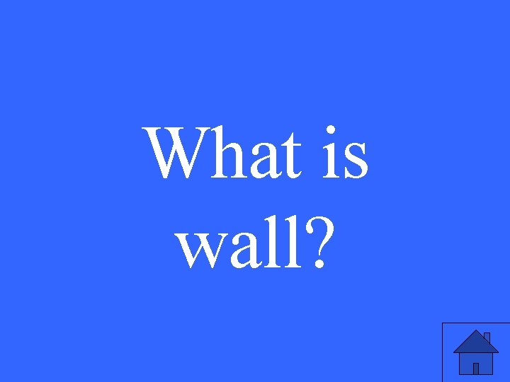 What is wall? 