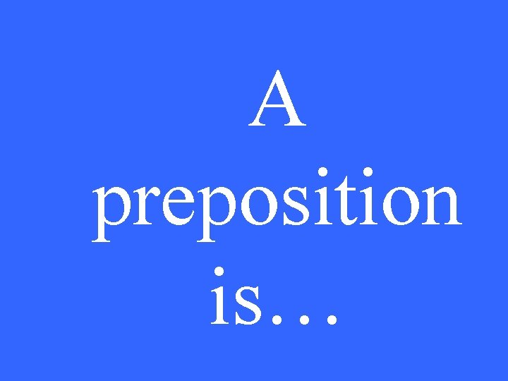 A preposition is… 