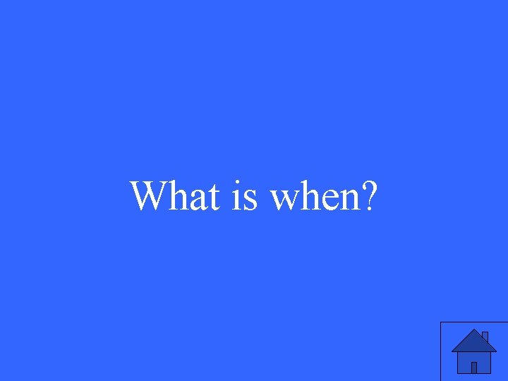 What is when? 