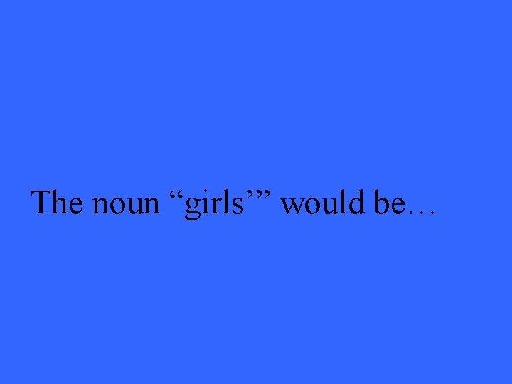 The noun “girls’” would be… 