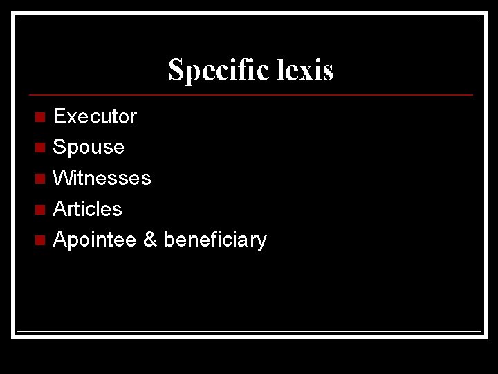 Specific lexis Executor n Spouse n Witnesses n Articles n Apointee & beneficiary n