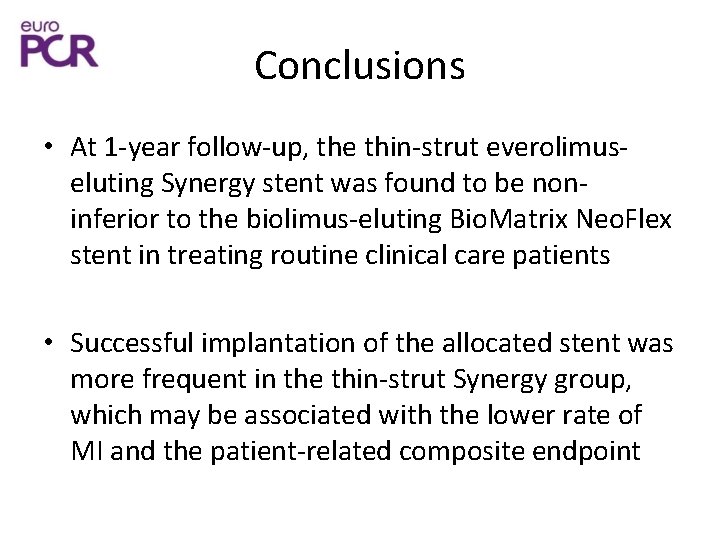 Conclusions • At 1 -year follow-up, the thin-strut everolimuseluting Synergy stent was found to