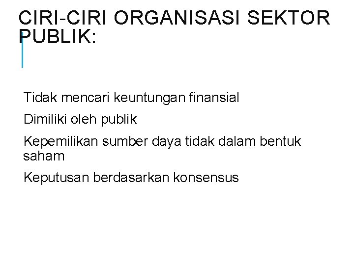 CIRI-CIRI ORGANISASI SEKTOR PUBLIK: Tidak mencari keuntungan finansial Dimiliki oleh publik Kepemilikan sumber daya