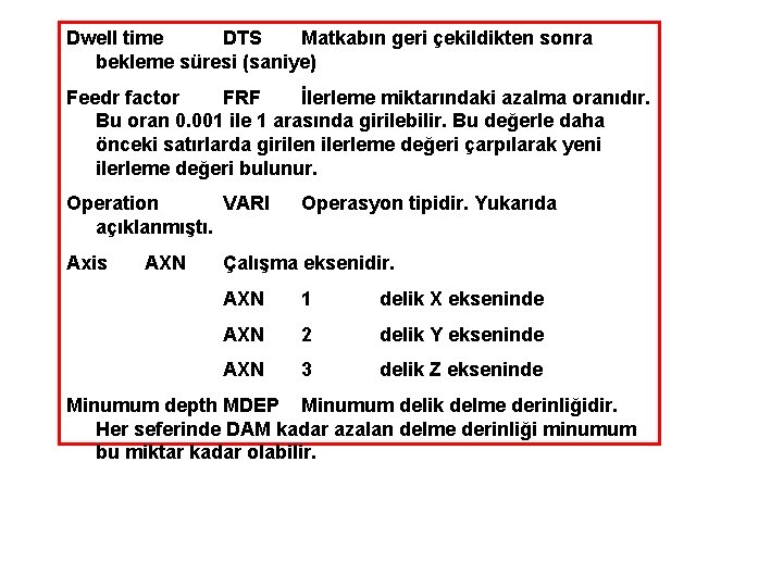 Dwell time DTS Matkabın geri çekildikten sonra bekleme süresi (saniye) Feedr factor FRF İlerleme