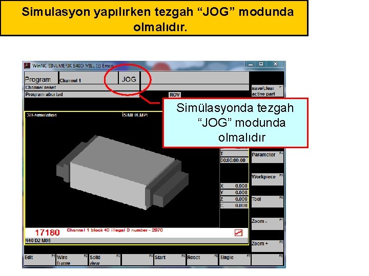 Simulasyon yapılırken tezgah “JOG” modunda olmalıdır. Simülasyonda tezgah “JOG” modunda olmalıdır 