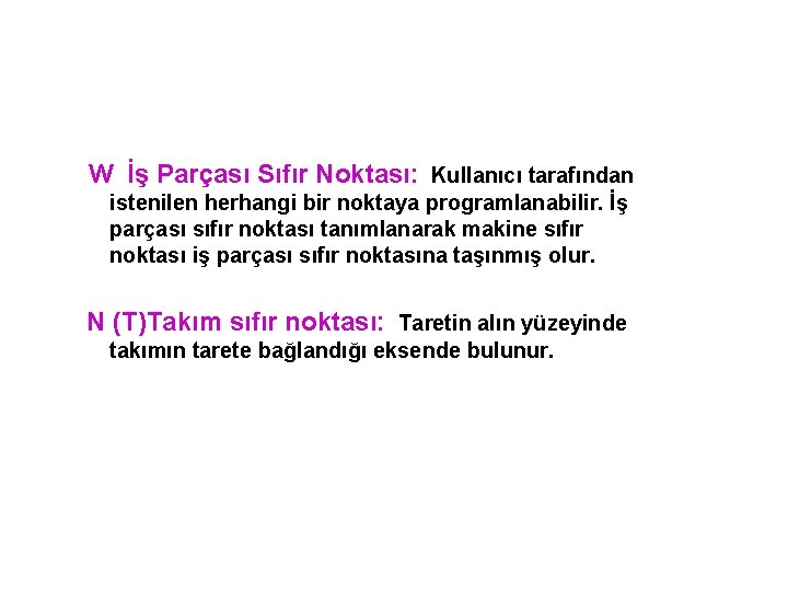 W İş Parçası Sıfır Noktası: Kullanıcı tarafından istenilen herhangi bir noktaya programlanabilir. İş parçası