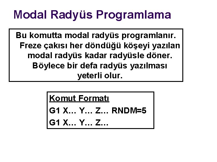 Modal Radyüs Programlama Bu komutta modal radyüs programlanır. Freze çakısı her döndüğü köşeyi yazılan