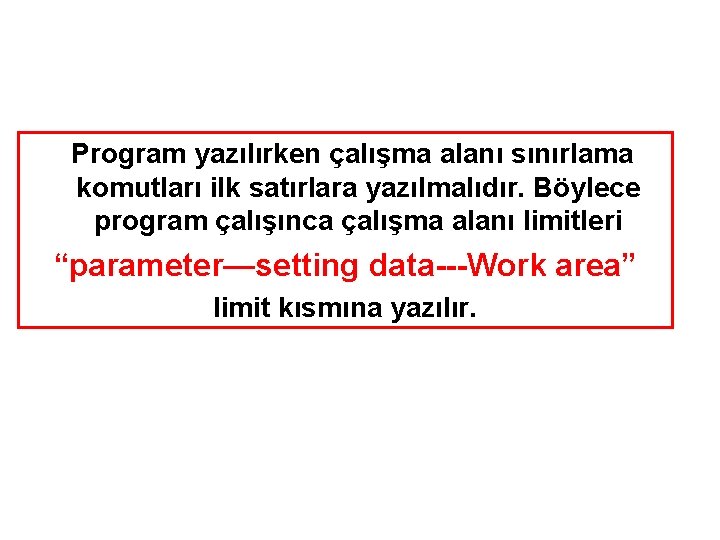 Program yazılırken çalışma alanı sınırlama komutları ilk satırlara yazılmalıdır. Böylece program çalışınca çalışma alanı