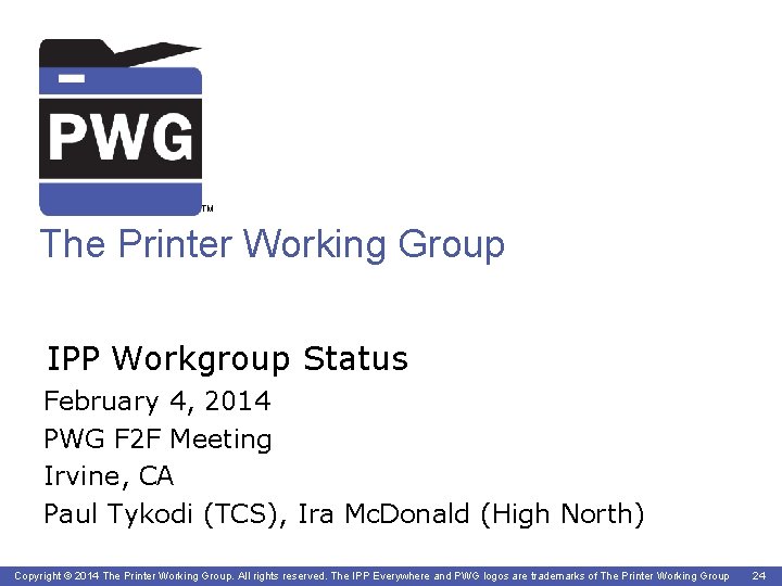 TM The Printer Working Group IPP Workgroup Status February 4, 2014 PWG F 2