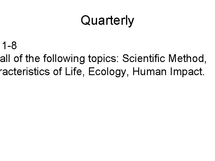 Quarterly 1 -8 all of the following topics: Scientific Method, racteristics of Life, Ecology,