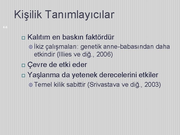 Kişilik Tanımlayıcılar 4 -6 Kalıtım en baskın faktördür İkiz çalışmaları: genetik anne-babasından daha etkindir