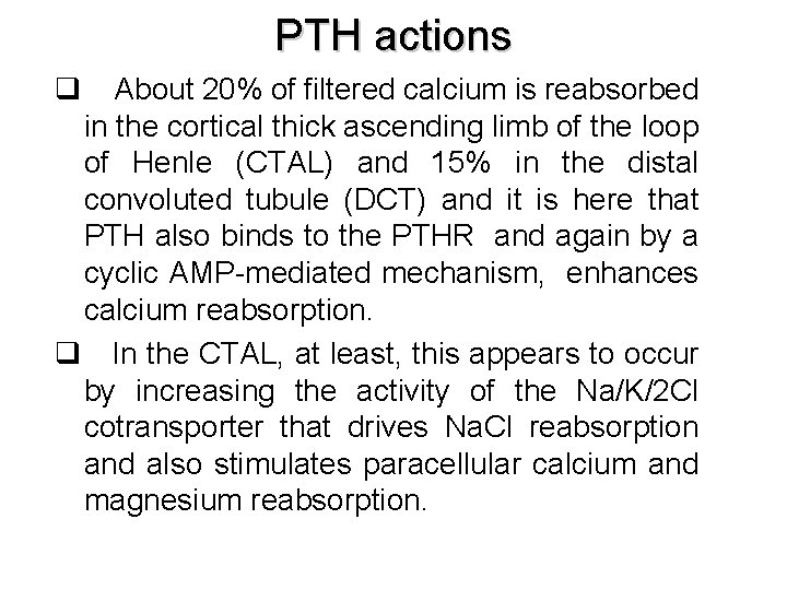 PTH actions q About 20% of filtered calcium is reabsorbed in the cortical thick