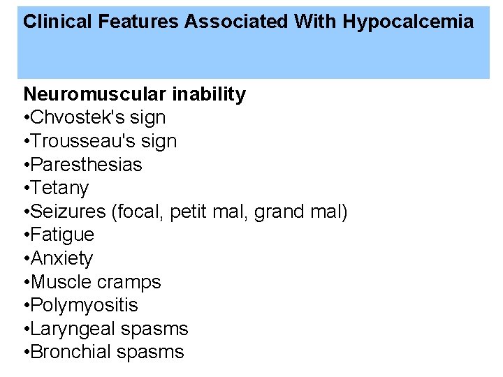 Clinical Features Associated With Hypocalcemia Neuromuscular inability • Chvostek's sign • Trousseau's sign •