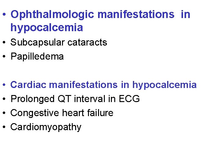  • Ophthalmologic manifestations in hypocalcemia • Subcapsular cataracts • Papilledema • • Cardiac