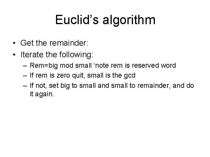 Euclid’s algorithm • Get the remainder: • Iterate the following: – Rem=big mod small
