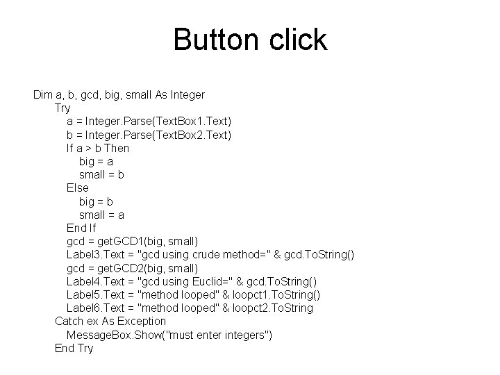 Button click Dim a, b, gcd, big, small As Integer Try a = Integer.
