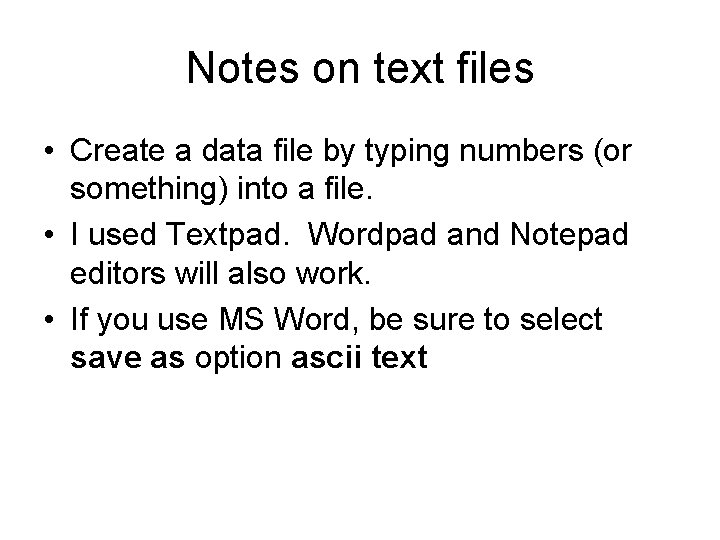 Notes on text files • Create a data file by typing numbers (or something)