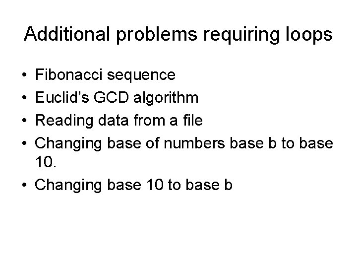 Additional problems requiring loops • • Fibonacci sequence Euclid’s GCD algorithm Reading data from