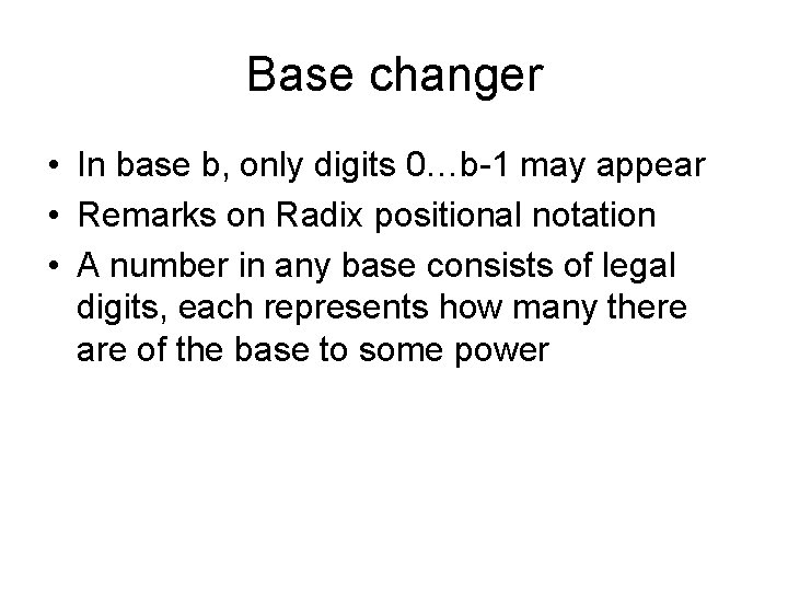 Base changer • In base b, only digits 0…b-1 may appear • Remarks on