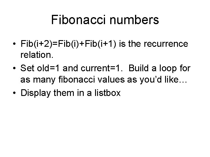 Fibonacci numbers • Fib(i+2)=Fib(i)+Fib(i+1) is the recurrence relation. • Set old=1 and current=1. Build