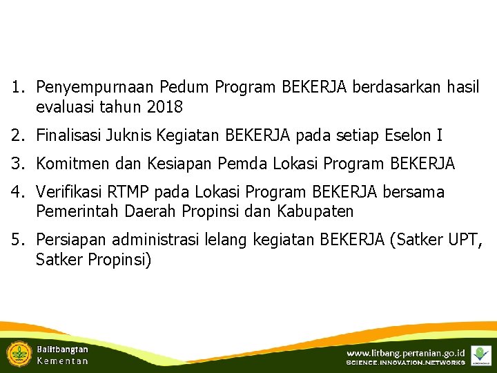 1. Penyempurnaan Pedum Program BEKERJA berdasarkan hasil evaluasi tahun 2018 2. Finalisasi Juknis Kegiatan